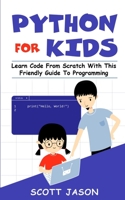 PYTHON FOR KIDS: Learn Code From Scratch With This Friendly Guide To Programming 1671973909 Book Cover