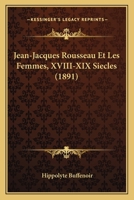 Jean-Jacques Rousseau Et Les Femmes, XVIII-XIX Siecles (1891) 1161214550 Book Cover