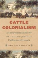 Cattle Colonialism: An Environmental History of the Conquest of California and Hawai'i 1469636069 Book Cover