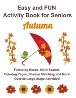 Easy and FUN Activities for Seniors Autumn: Featuring Mazes, Word Search, Coloring Pages, Shadow Matching and More! Over 50 Large Image Activities! B09TT94WP7 Book Cover