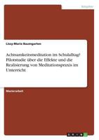 Achtsamkeitsmeditation im Schulalltag? Pilotstudie �ber die Effekte und die Realisierung von Meditationspraxis im Unterricht 3668326460 Book Cover