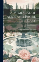 A Memorial of Alice and Phoebe Cary: With Some of Their Later Poems 1019460512 Book Cover