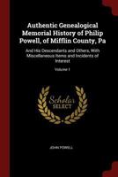 Authentic Genealogical Memorial History of Philip Powell, of Mifflin County, Pa: And His Descendants and Others, With Miscellaneous Items and Incidents of Interest; Volume 1 1375572628 Book Cover