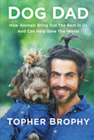 Dog Dad: How Animals Bring Out The Best In Us And Can Help Save The World 1641120347 Book Cover