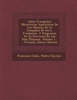 Labor Evangelica: Ministerios Apostolicos De Los Obreros De La Compa�ia De Iesvs, Fvndacion, Y Progressos De Su Provincia En Las Islas Filipinas, Volume 1... 1293620556 Book Cover