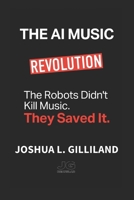 The AI Music Revolution: The Robots Didn't Kill Music. They Saved It. B0GF7NYVFC Book Cover