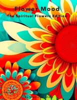 Flower Moods: The Spiritual Flowers Edition (198 pages, 1 Image per Double Page) (The Mandala Series: A Journey Through Patterns and Colors) B0CNK6HTHD Book Cover