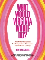 What Would Virginia Woolf Do?: And Other Questions I Ask Myself as I Attempt to Age Without Apology 1538727951 Book Cover