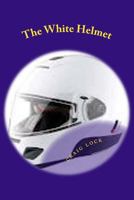 The White Helmet: And all the boys in the yellow, green, red and blue helmets 1502935902 Book Cover