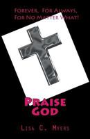 Praise God: Forever, For Always, For No Matter What! 1479365211 Book Cover