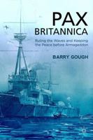 Pax Britannica: Ruling the Waves and Keeping the Peace before Armageddon 1349346349 Book Cover