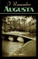 I Remember Augusta: A Stroll Down Memory and Magnolia Lane of America's Most Fascinating Golf Club, Home of the Masters Tournament 1581820798 Book Cover