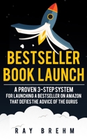 Bestseller Book Launch: A Proven 3-Step System For Launching A Bestseller on Amazon That Defies The Advice Of The Gurus 1732783004 Book Cover