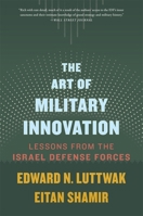 The Art of Military Innovation: Lessons from the Israel Defense Forces 0674305019 Book Cover