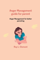 Anger management guide for parent: Anger management for better parenting B0BRLY9LB3 Book Cover