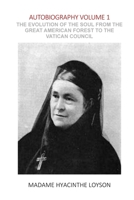Autobiography Volume 1: THE EVOLUTION OF THE SOUL FROM THE GREAT AMERICAN FOREST TO THE VATICAN COUNCIL 179756739X Book Cover