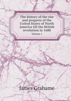 The History of the Rise and Progress of the United States of North America, Volume I 0469201614 Book Cover