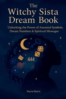 The Witchy Sista Dream Book: Unlocking the Power of Ancestral Symbols, Dream Numbers & Spiritual Messages B0F8HFMDZ9 Book Cover