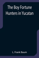 The Boy Fortune Hunters in Yucatan 935575180X Book Cover