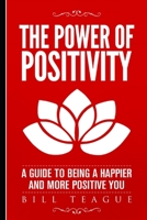 The Power of Positivity: A Guide to Being a Happier and More Positive You 1974477568 Book Cover