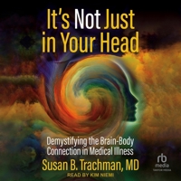 It's Not Just in Your Head: Demystifying the Brain-Body Connection in Medical Illness B0H27L6F5D Book Cover