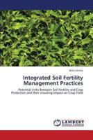 Integrated Soil Fertility Management Practices: Potential Links Between Soil Fertility and Crop Protection and their resulting Impact on Crop Yield 3659336033 Book Cover