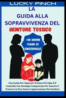 LA GUIDA ALLA SOPRAVVIVENZA DEL GENITORE TOSSICO: Una Guida Per Superare Il Senso Di Colpa E Il Controllo Con Strategie Comprovate Per Guarire E ... L'approvazione Dei Genitori (Italian Edition) B0FHWQ2RY2 Book Cover