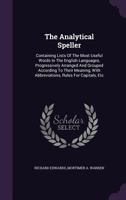 The Analytical Speller: Containing Lists of the Most Useful Words in the English Language : Progressively Arranged and Grouped According to Their Meaning ... 1437170625 Book Cover