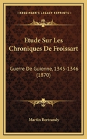 �tude Sur Les Chroniques de Froissart: Guerre de Guienne, 1345-1346 1144859913 Book Cover