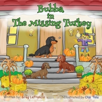 Bubba in The Missing Turkey: Join Bubba and his dachshund and bird friends on this Thanksgiving mystery adventure. Follow the clues in this fun book ... the turkey. B08MSNHYBX Book Cover