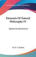 Elements of Natural Philosophy, Vol. 4: Spherical Astronomy (Classic Reprint) 1286714826 Book Cover