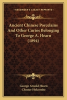 Ancient Chinese Porcelains And Other Curios Belonging To George A. Hearn 1166449610 Book Cover