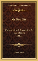 My Boy Life: Presented in a Succession of True Stories 1021968692 Book Cover