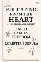 Educating from the Heart: Faith, Family and Freedom B0FRF4NX21 Book Cover