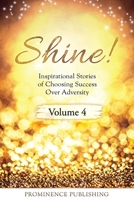 SHINE Volume 4: Inspirational Stories of Choosing Success Over Adversity 1988925762 Book Cover