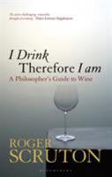 I Drink Therefore I Am: A Philosopher's Guide to Wine 1441170677 Book Cover