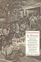 Government by Dissent: Protest, Resistance, and Radical Democratic Thought in the Early American Republic 0814738249 Book Cover