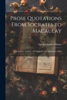 Prose Quotations From Socrates to Macaulay: With Indexes. Authors, 544; Subjects, 571; Quotations, 8810 1022868098 Book Cover