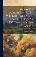 Histoire De L'ordre Royal Et Militaire De Saint-Louis ... Jusqu'en 1830, Terminée Per T. Anne 102069226X Book Cover