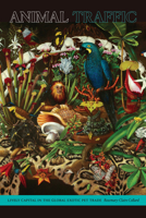 Animal Traffic: Lively Capital in the Global Exotic Pet Trade 1478010924 Book Cover