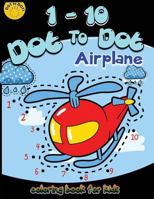 1-10 Dot to Dot Airplane Coloring Book for Kids : Children Activity Connect the Dots,Coloring Book for Kids Ages 2-4 3-5,a Fun Dot to Dot Book Filled with Cute Airplanes 1977621260 Book Cover
