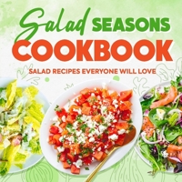 Salad Seasons Cookbook: Salad Recipes Everyone Will Love: Mouthwatering Salads Everyone Will Want to Eat B0CW9BBGPP Book Cover