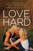 Love Hard: The Triumphant Story of a Mother’s Roller Coaster Ride of Loving and Parenting a Child with Mental Health Struggles. B0CLJHVZC8 Book Cover