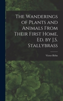 The Wanderings of Plants and Animals From Their First Home, Ed. by J.S. Stallybrass 1019119802 Book Cover