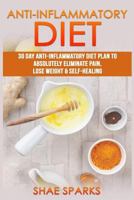 Anti-inflammatory Diet: 30 Day Anti-Inflammatory Diet Plan to Absolutely Eliminate Pain, Lose Weight & Self-Healing (Weight Loss, Lose Weight, Fight Inflammation, Anti Inflammatory Recipes Book 1) 1532848110 Book Cover
