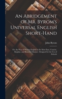 An Abridgement of Mr. Byrom's Universal English Short-Hand; Or, the Way of Writing English in the Most Easy, Concise, Regular, and Beautiful Manner. ... the Use of Schools - Primary Source Edition 1017654816 Book Cover