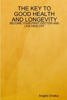 The Key to Good Health and Longevity: Become Your First Doctor and Live Healthy 1365788040 Book Cover