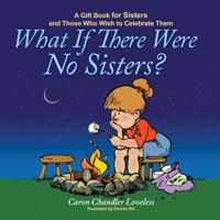 What If There Were No Sisters?: A Gift Book for Sisters and Those Who Wish to Celebrate Them 1416551980 Book Cover