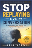 Stop Replaying Every Conversation: A Practical Guide to Social Anxiety at Work, Overthinking People’s Opinions, and Feeling Less Awkward Around Others (Life Lessons with Aoryn Thorval) B0H2PLYTJY Book Cover