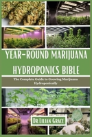 YEAR-ROUND MARIJUANA HYDROPONICS BIBLE: The Complete Guide to Growing Marijuana Hydroponically B0C8QBJXB9 Book Cover
